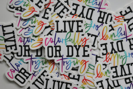 Live Colorfully Or Dye Trying Sticker